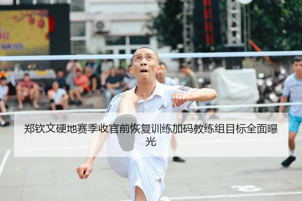 郑钦文硬地赛季收官前恢复训练加码教练组目标全面曝光